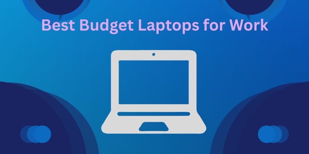 Best Budget Laptops for Work