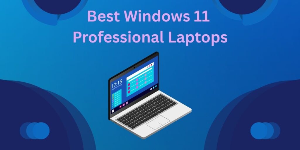 Best Windows 11 Professional Laptops