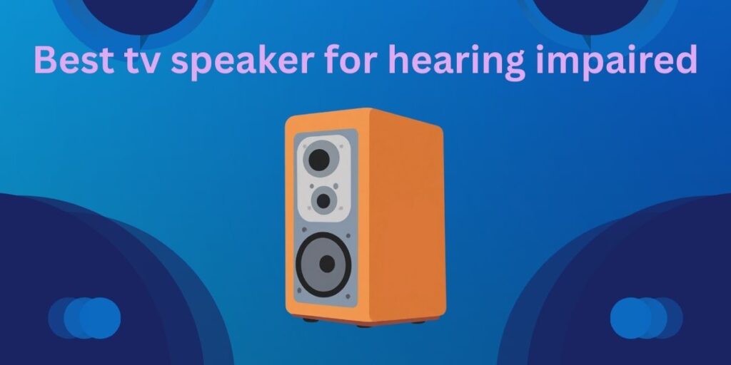 Best tv speaker for hearing impaired